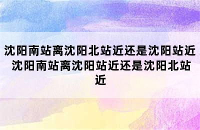 沈阳南站离沈阳北站近还是沈阳站近 沈阳南站离沈阳站近还是沈阳北站近